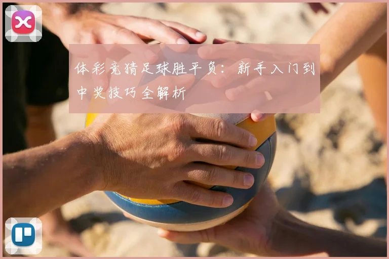 体彩竞猜足球胜平负：新手入门到中奖技巧全解析