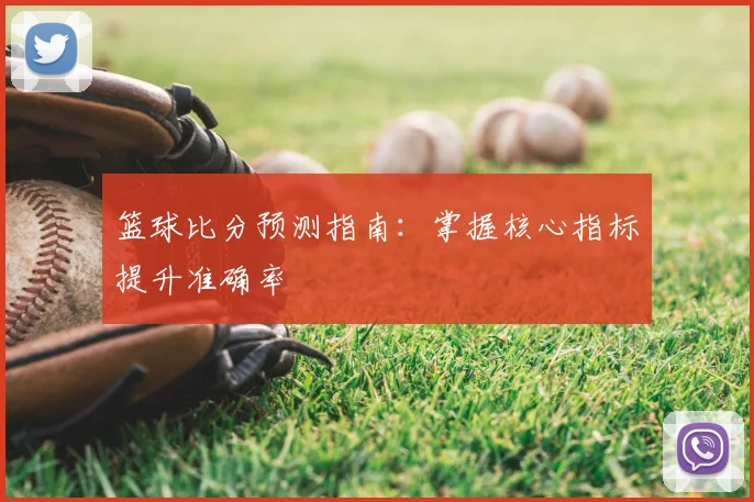 篮球比分预测指南：掌握核心指标提升准确率
