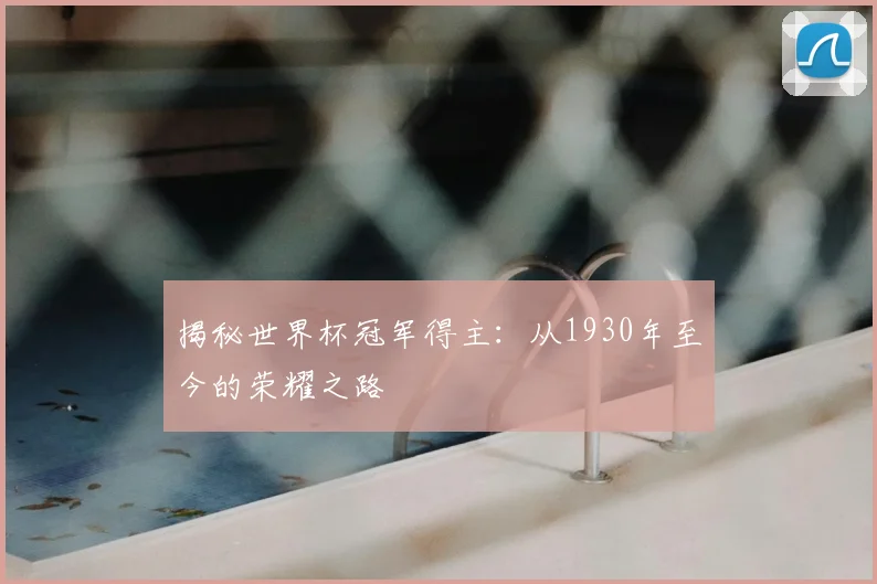 揭秘世界杯冠军得主：从1930年至今的荣耀之路