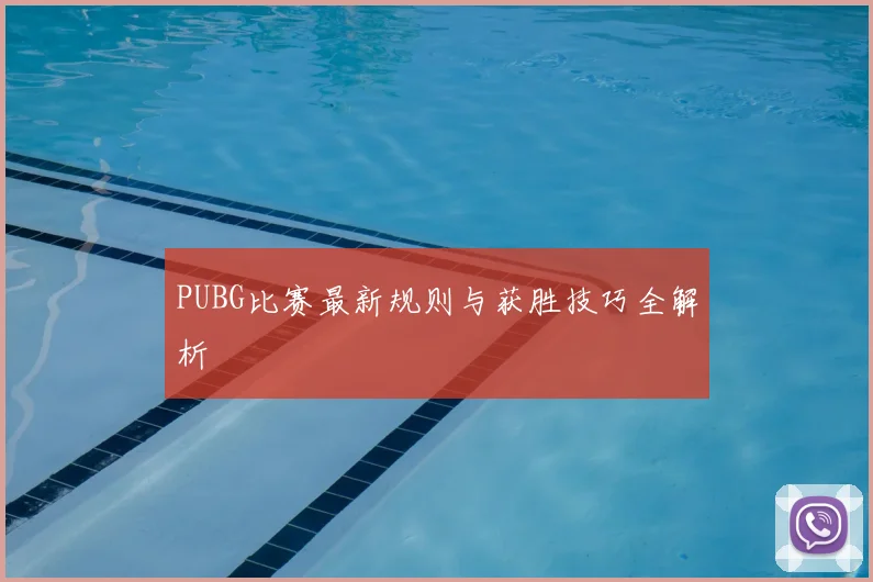 PUBG比赛最新规则与获胜技巧全解析