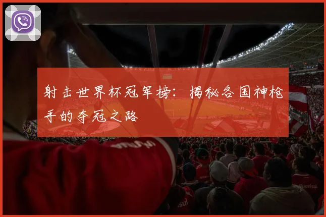 射击世界杯冠军榜：揭秘各国神枪手的夺冠之路