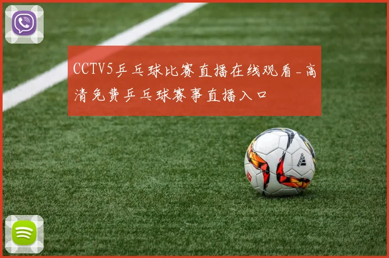 CCTV5乒乓球比赛直播在线观看_高清免费乒乓球赛事直播入口